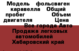  › Модель ­ фольсваген-каравелла › Общий пробег ­ 100 000 › Объем двигателя ­ 1 896 › Цена ­ 980 000 - Все города Авто » Продажа легковых автомобилей   . Хабаровский край